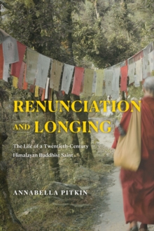 Renunciation and Longing: The Life of a Twentieth-Century Himalayan Buddhist Saint