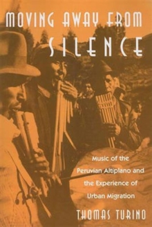 Image for Moving Away from Silence : Music of the Peruvian Altiplano and the Experience of Urban Migration