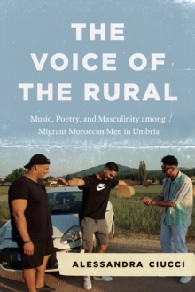 Image for The Voice of the Rural: Music, Poetry, and Masculinity Among Migrant Moroccan Men in Umbria