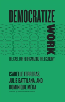 Image for Democratize Work: The Case for Reorganizing the Economy