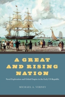 A Great and Rising Nation: Naval Exploration and Global Empire in the Early US Republic