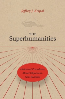 The Superhumanities: Historical Precedents, Moral Objections, New Realities