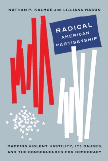 Image for Radical American Partisanship: Mapping Violent Hostility, Its Causes, and the Consequences for Democracy
