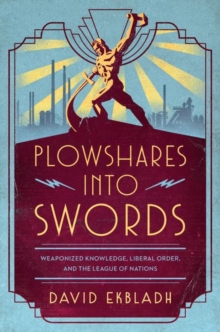 Plowshares into Swords: Weaponized Knowledge, Liberal Order, and the League of Nations