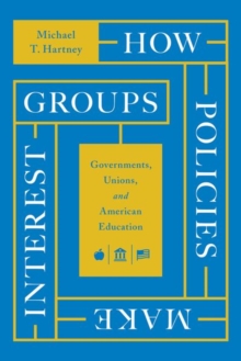 How Policies Make Interest Groups: Governments, Unions, and American Education