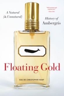 Floating Gold: A Natural (and Unnatural) History of Ambergris