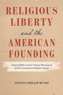 Religious Liberty and the American Founding: Natural Rights and the Original Meanings of the First Amendment Religion Clauses