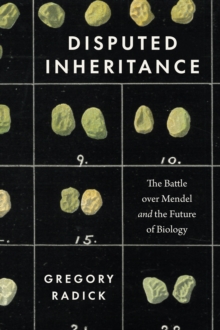 Disputed Inheritance: The Battle over Mendel and the Future of Biology