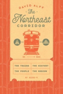 Image for The Northeast Corridor  : the trains, the people, the history, the region