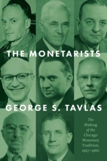 The Monetarists: The Making of the Chicago Monetary Tradition, 1927–1960