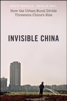 Invisible China: How the Urban-Rural Divide Threatens China’s Rise