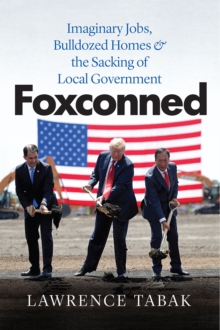 Image for Foxconned  : imaginary jobs, bulldozed homes, and the sacking of local government
