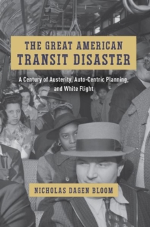 Image for The great American transit disaster  : a century of austerity, auto-centric planning, and white flight
