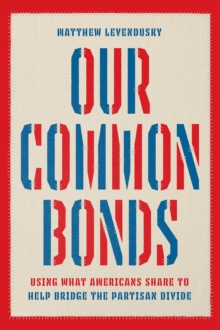 Our Common Bonds: Using What Americans Share to Help Bridge the Partisan Divide