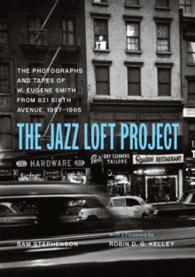 Image for The jazz loft project  : photographs and tapes of W. Eugene Smith from 821 Sixth Avenue, 1957-1965