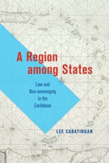 Image for A region among states  : law and non-sovereignty in the Caribbean