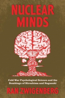 Image for Nuclear minds  : Cold War psychological science and the bombings of Hiroshima and Nagasaki