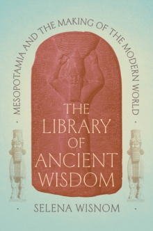 Image for Library of Ancient Wisdom: Mesopotamia and the Making of the Modern World