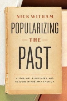Image for Popularizing the past  : historians, publishers, and readers in postwar America