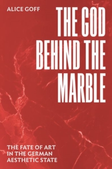 Image for The God behind the marble  : the fate of art in the German aesthetic state