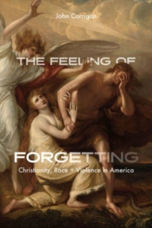 Image for The feeling of forgetting  : Christianity, race, and violence in America