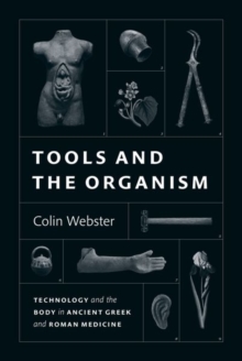 Image for Tools and the organism  : technology and the body in ancient Greek and Roman medicine
