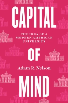 Capital of Mind: The Idea of a Modern American University