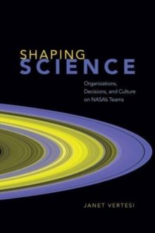 Shaping Science: Organizations, Decisions, and Culture on NASA’s Teams