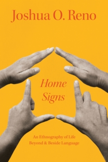 Image for Home Signs: An Ethnography of Life Beyond and Beside Language