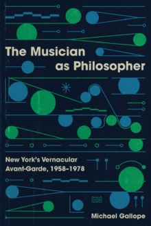 Image for Musician as Philosopher: New York's Vernacular Avant-Garde, 1958-1978