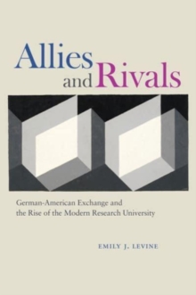 Image for Allies and rivals  : German-American exchange and the rise of the modern research university