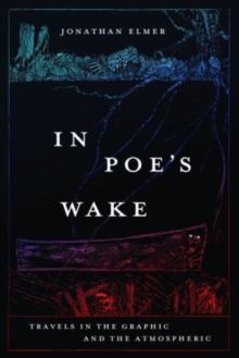 In Poe’s Wake: Travels in the Graphic and the Atmospheric