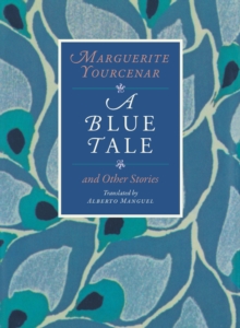 Blue Tale and Other Stories - Yourcenar, Marguerite