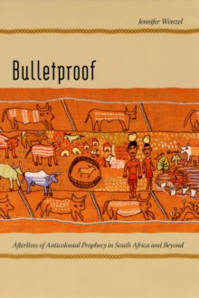 Image for Bulletproof: afterlives of anticolonial prophecy in South Africa and beyond