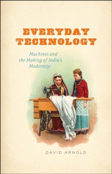 Image for Everyday technology  : machines and the making of India's modernity