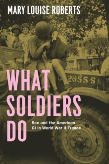 Image for What soldiers do: sex and the American GI in World War II France