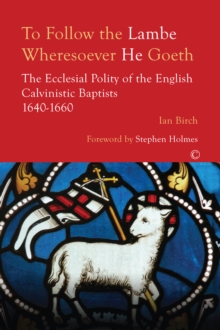 Image for To Follow the Lambe Wheresoever He Goeth : The Ecclesial Polity of the English Calvinistic Baptists 1640-1660
