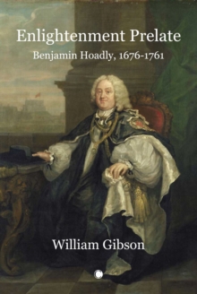 Enlightenment Prelate: Benjamin Hoadly, 1676-1761