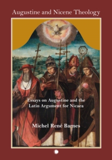 Augustine and Nicene Theology: Essays on Augustine and the Latin Argument for Nicaea