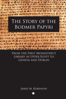 Image for The story of the Bodmer Papyri: from the first monastery's library in Upper Egypt to Geneva and Dublin