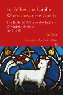 Image for To Follow the Lambe Wheresoever he Goeth: The Ecclesial Polity of the English Calvinistic Baptists 1640-1660