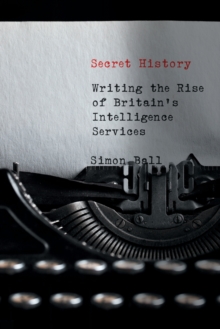 Image for Secret History : Writing the Rise of Britain's Intelligence Services