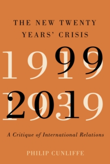 The New Twenty Years’ Crisis: A Critique of International Relations, 1999-2019