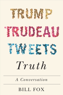 Image for Trump, Trudeau, Tweets, Truth : A Conversation