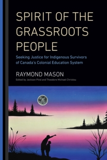 Image for Spirit of the grassroots people  : seeking justice for indigenous survivors of Canada's colonial education system