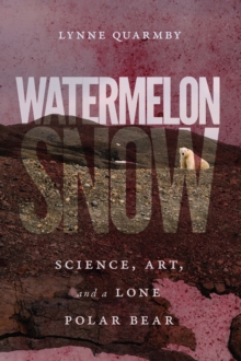 Image for Watermelon snow  : science, art, and a lone polar bear
