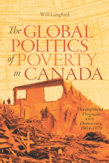 Image for The global politics of poverty in Canada: development programs and democracy, 1964-1979