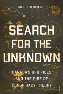 Search for the Unknown: Canada’s UFO Files and the Rise of Conspiracy Theory