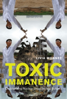 Image for Toxic immanence  : decolonizing nuclear legacies and futures