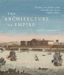 The Architecture of Empire: France in India and Southeast Asia, 1664–1962